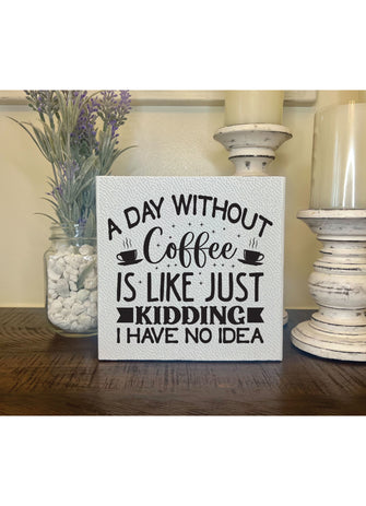 A Day without Coffee Wood Block Sign 7" X 7"